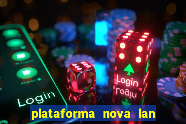 plataforma nova lan  ada hoje 2024